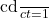 $\frac{cd}{ct}=1$