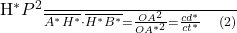 $\frac{H^{*}P^2}{\overline{A^{*}H^{*}}\cdot \overline{H^{*}B^{*}}}=\frac{OA^2}{OA^{*2}}=\frac{cd^{*}}{ct^{*}}\quad (2)$