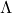 $\Lambda$