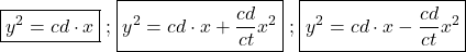 $$\boxed{y^2=cd \cdot x} \; \textrm{;} \; \boxed{y^2=cd \cdot x + \frac{cd}{ct}x^2} \; \textrm{;} \;  \boxed{y^2=cd \cdot x - \frac{cd}{ct}x^2}$$