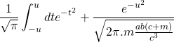 $$\frac{1}{\sqrt{\pi}} \int_{-u}^u dt e^{-t^{2}}+ \frac{e^{-u^{2}}}{\sqrt{2\pi.m\frac{ab(c+m)}{c^{3}}}}$$