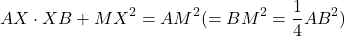 $$AX \cdot XB+MX^2=AM^2 (=BM^2=\frac{1}{4}AB^2)$$