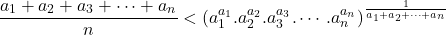 $$\frac{a_1+a_2+a_3+ \cdots + a_n}{n} < (a_1^{a_1}.a_2^{a_2}.a_3^{a_3}. \cdots . a_n^{a_n})^{\frac{1}{a_1+a_2+\cdots + a_n}}$$
