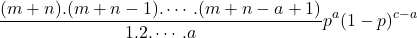 $$\frac{(m+n).(m+n-1).\cdots.(m+n-a+1)}{1.2.\cdots.a}p^a(1-p)^{c-a}$$