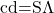 $cd=S\Lambda$