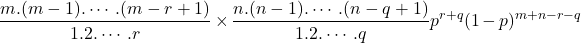 $$\frac{m.(m-1).\cdots.(m-r+1)}{1.2.\cdots.r}\times\frac{n.(n-1).\cdots.(n-q+1)}{1.2.\cdots.q}p^{r+q}(1-p)^{m+n-r-q}$$