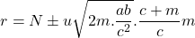 $$r=N \pm u \sqrt{2m.\frac{ab}{c^{2}}}.\frac{c+m}{c}m}$$